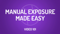 Manual Exposure Made Easy (E-Course)
